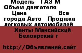  › Модель ­ ГАЗ М-1 › Объем двигателя ­ 2 445 › Цена ­ 1 200 000 - Все города Авто » Продажа легковых автомобилей   . Ханты-Мансийский,Белоярский г.